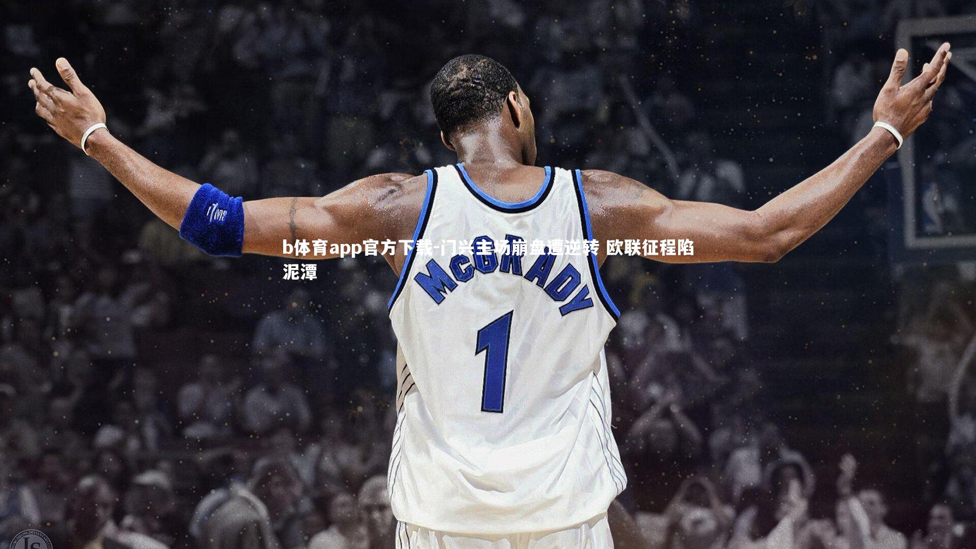 b体育app官方下载-门兴主场崩盘遭逆转 欧联征程陷泥潭