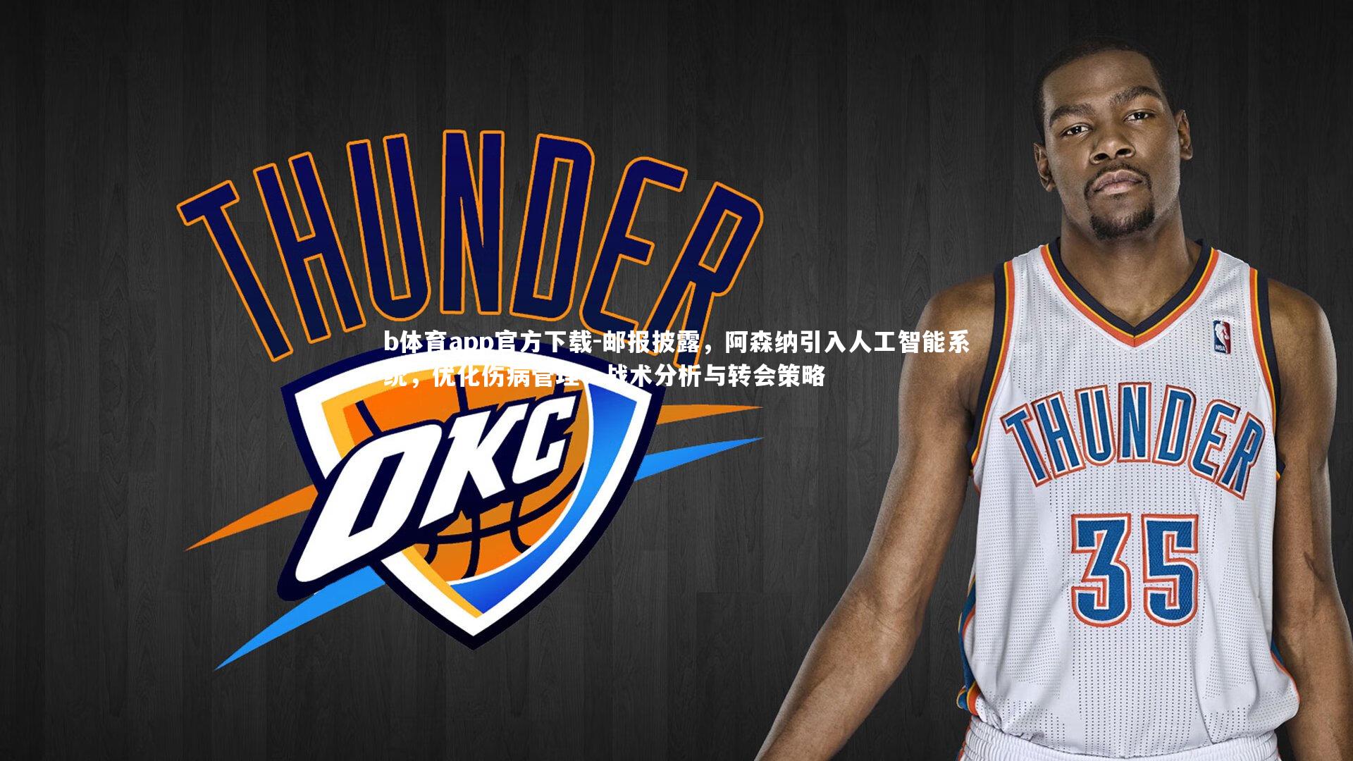 邮报披露,阿森纳引入人工智能系统,优化伤病管理、战术分析与转会策略