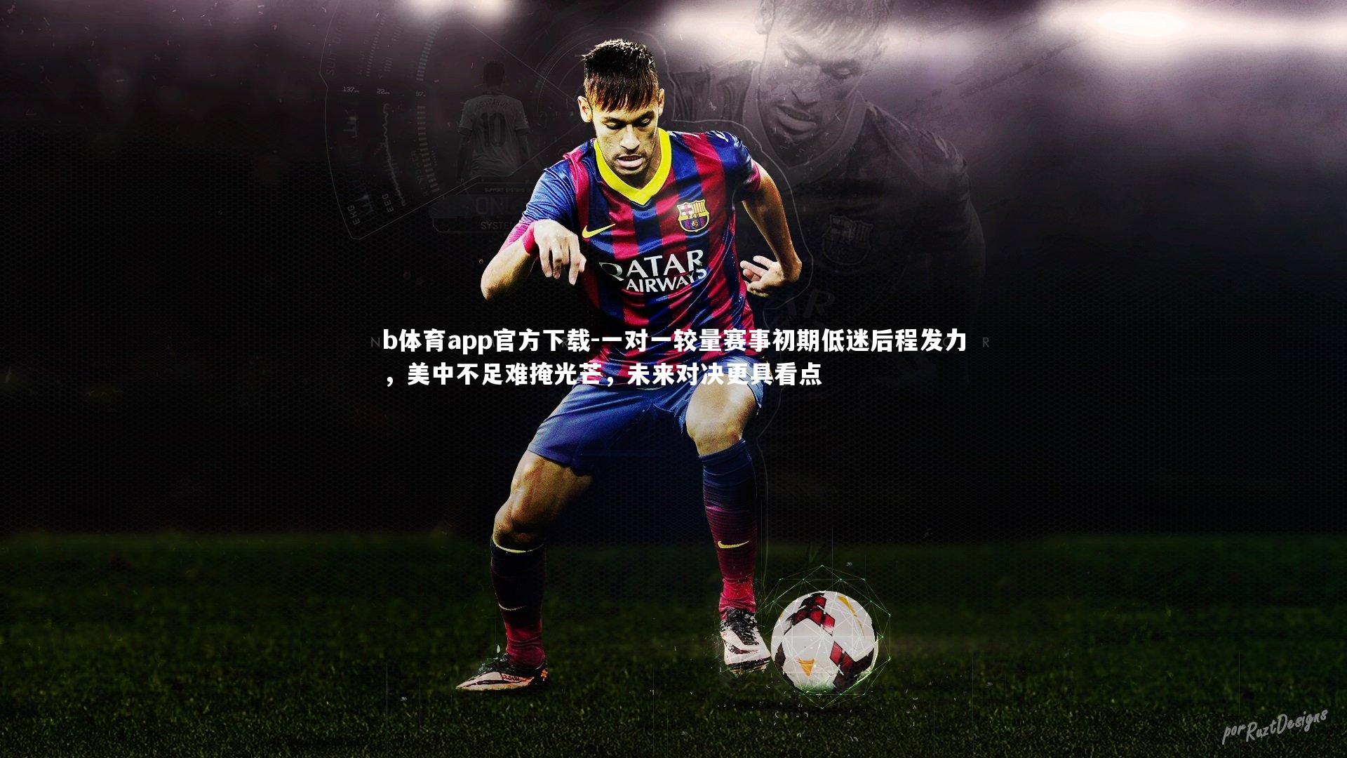 一对一较量赛事初期低迷后程发力，美中不足难掩光芒，未来对决更具看点