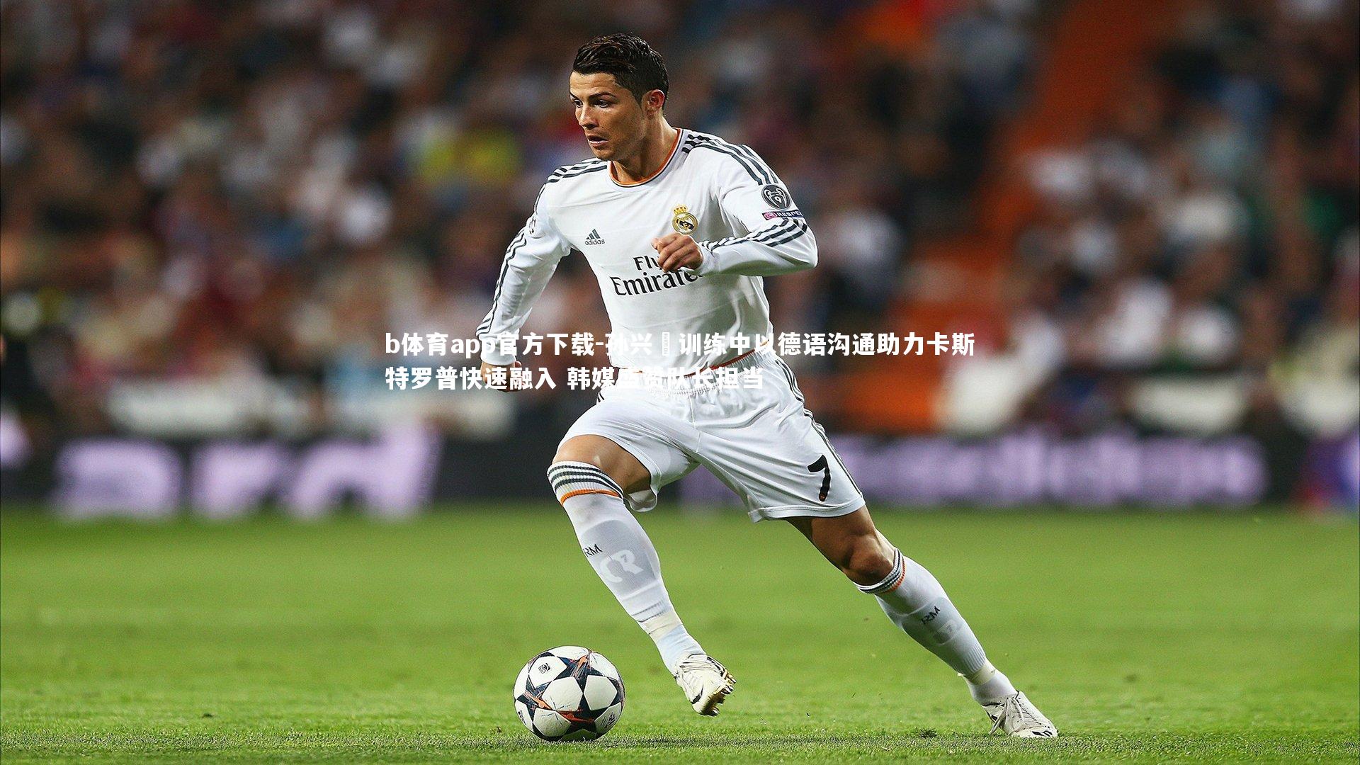 孙兴慜训练中以德语沟通助力卡斯特罗普快速融入 韩媒盛赞队长担当