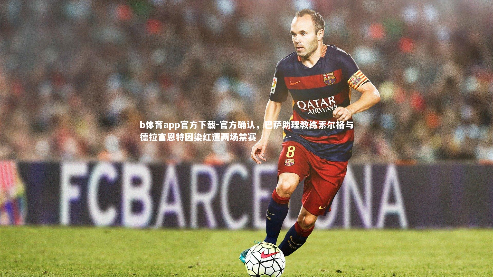 官方确认，巴萨助理教练索尔格与德拉富恩特因染红遭两场禁赛